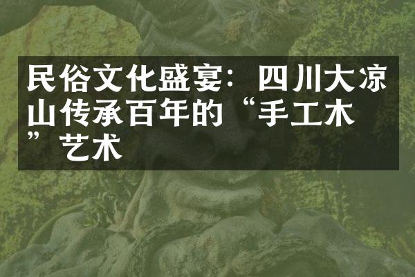 民俗文化盛宴：四川大凉山传承百年的“手工木偶”艺术