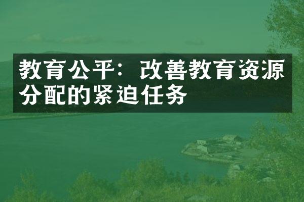 教育公平：改善教育资源分配的紧迫任务