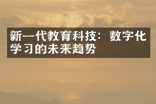 新一代教育科技：数字化学习的未来趋势