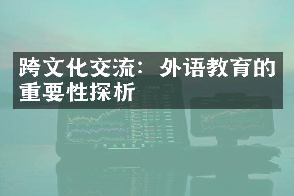 跨文化交流：外语教育的重要性探析