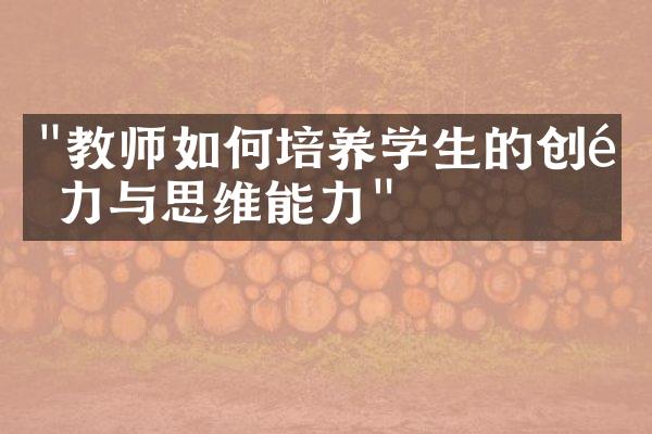 "教师如何培养学生的创造力与思维能力"