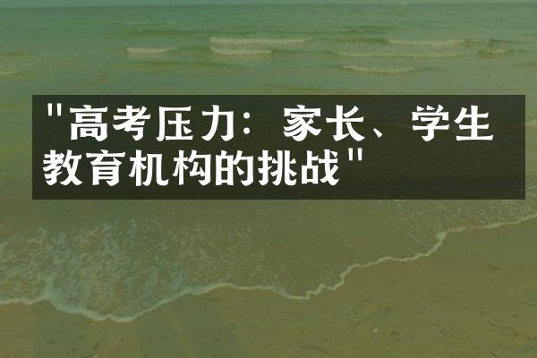 "高考压力：家长、学生与教育机构的挑战"