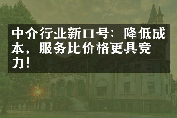 中介行业新口号：降低成本，服务比价格更具竞争力！