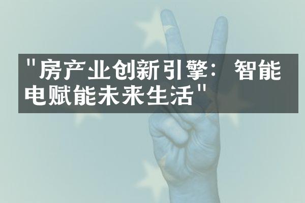 "房产业创新引擎：智能家电赋能未来生活"