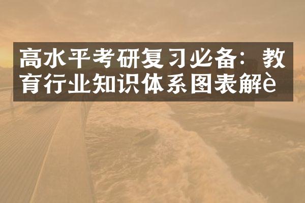 高水平考研复习必备：教育行业知识体系图表解读