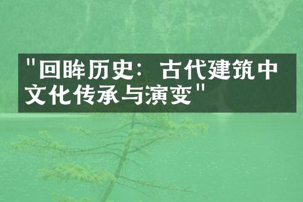 "回眸历史：古代建筑中的文化传承与演变"