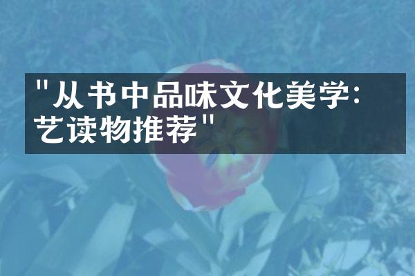 "从书中品味文化美学：文艺读物推荐"