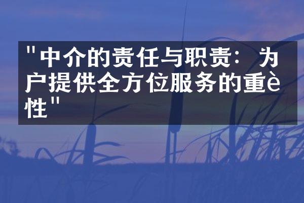 "中介的责任与职责：为客户提供全方位服务的重要性"