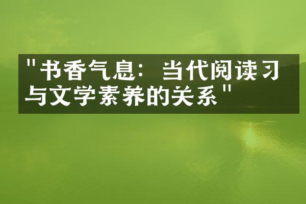 "书香气息：当代阅读习惯与文学素养的关系"