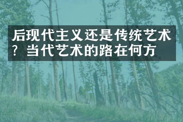 后现代主义还是传统艺术？当代艺术的路在何方？