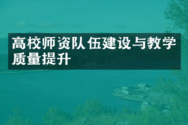 高校师资队伍建设与教学质量提升