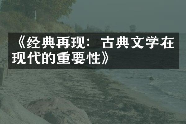 《经典再现：古典文学在现代的重要性》