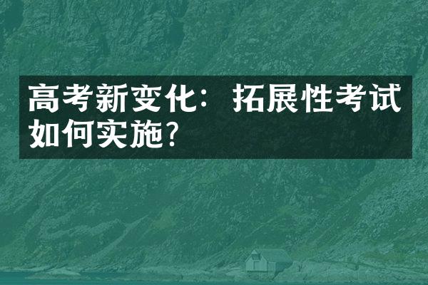 高考新变化：拓展性考试如何实施？