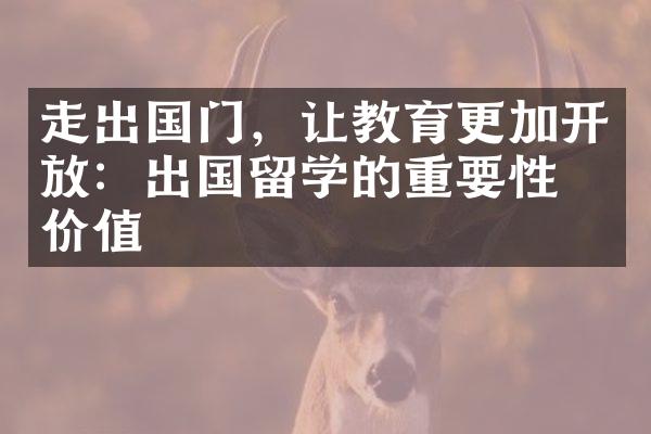 走出国门，让教育更加开放：出国留学的重要性与价值