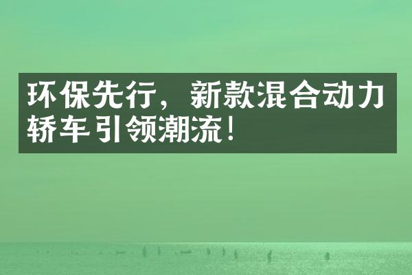 环保先行，新款混合动力轿车引领潮流！