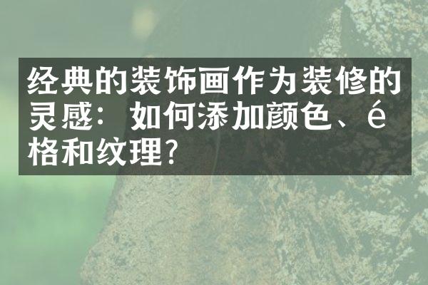 经典的装饰画作为装修的灵感：如何添加颜色、风格和纹理？