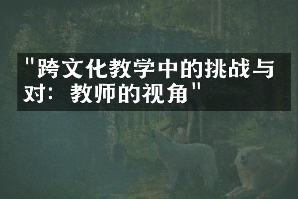 "跨文化教学中的挑战与应对：教师的视角"