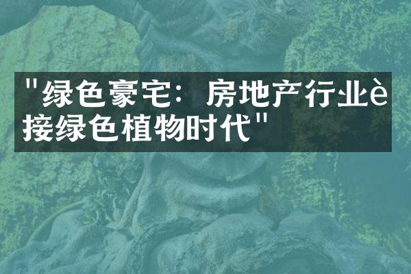 "绿色豪宅：房地产行业迎接绿色植物时代"