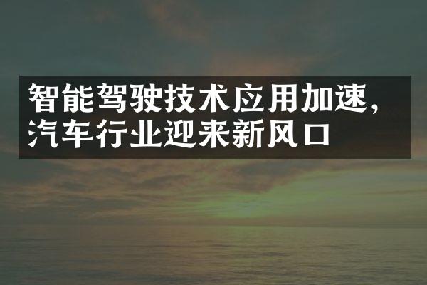 智能驾驶技术应用加速，汽车行业迎来新风口