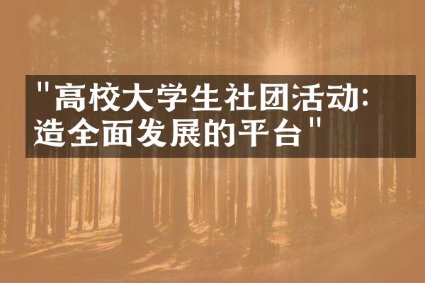 "高校大学生社团活动：塑造全面发展的平台"