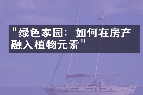 "绿色家园：如何在房产中融入植物元素"