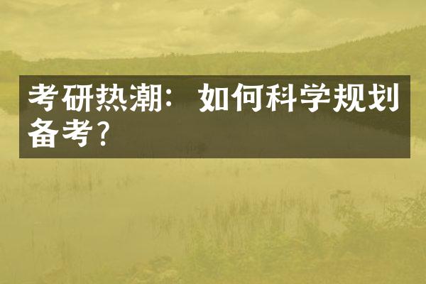 考研热潮：如何科学规划备考？