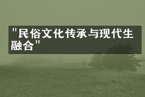 "民俗文化传承与现代生活融合"