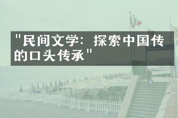 "民间文学：探索中国传统的口头传承"