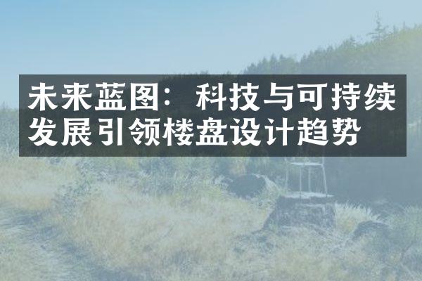 未来蓝图：科技与可持续发展引领楼盘设计趋势