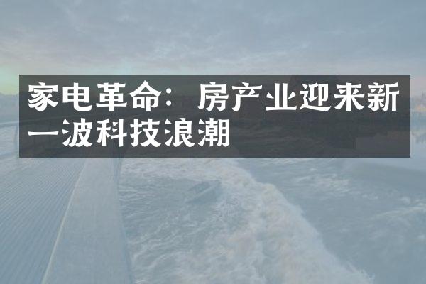 家电：房产业迎来新一波科技浪潮