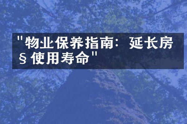 "物业保养指南：延长房产使用寿命"