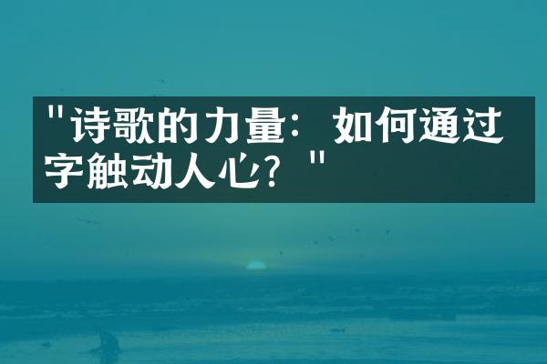 "诗歌的力量：如何通过文字触动人心？"