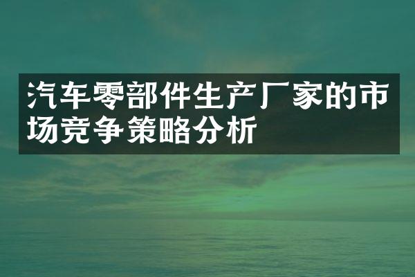 汽车零部件生产厂家的市场竞争策略分析