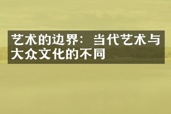 艺术的边界：当代艺术与大众文化的不同