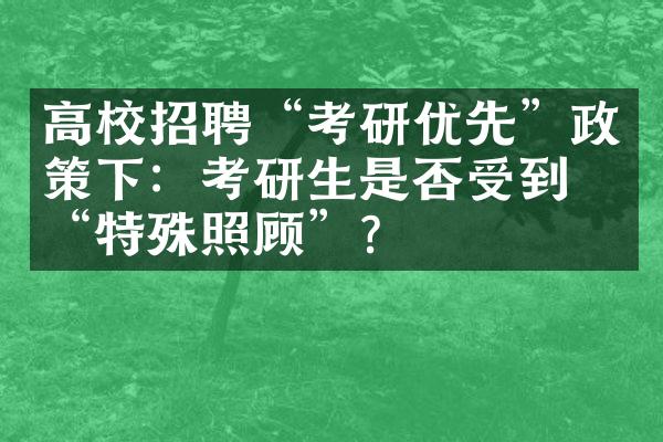 高校招聘“考研优先”政策下：考研生是否受到了“特殊照顾”？