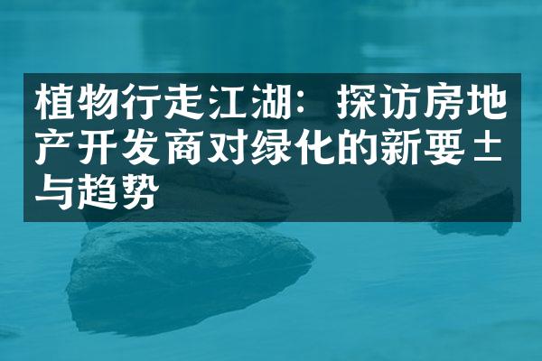 植物行走江湖：探访房地产开发商对绿化的新要求与趋势