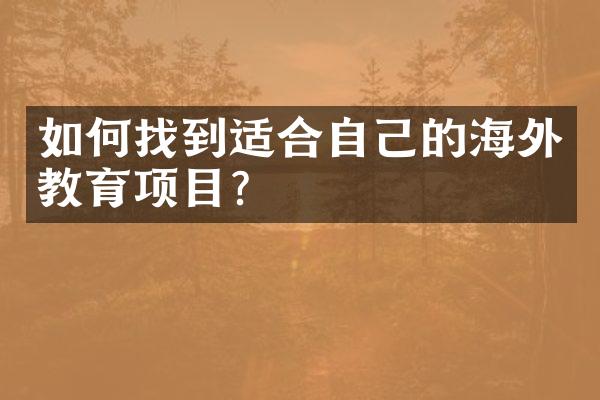 如何找到适合自己的海外教育项目？