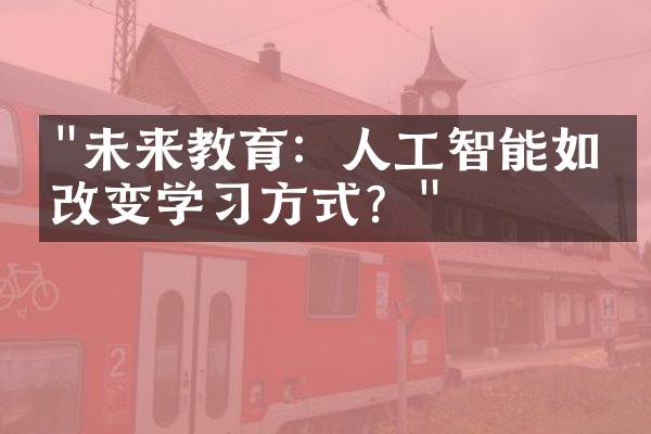 "未来教育：人工智能如何改变学习方式？"