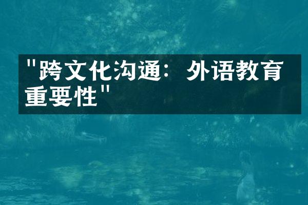 "跨文化沟通：外语教育的重要性"