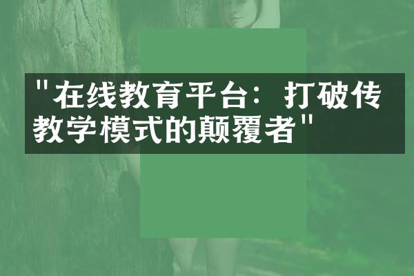 "在线教育平台：打破传统教学模式的颠覆者"