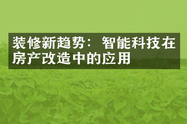 装修新趋势：智能科技在房产改造中的应用