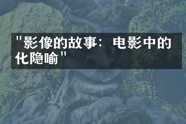 "影像的故事：电影中的文化隐喻"