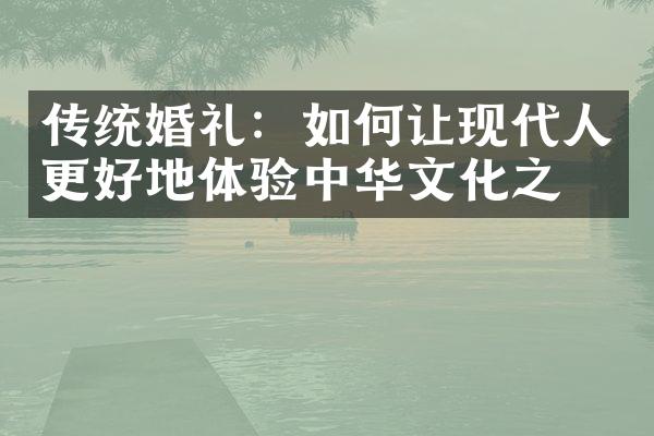 传统婚礼：如何让现代人更好地体验中华文化之美