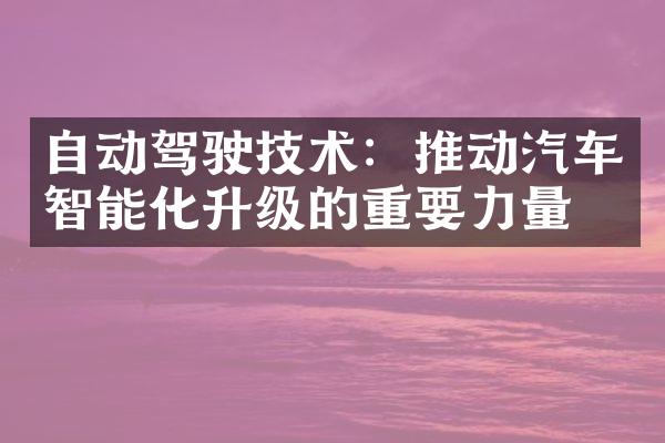 自动驾驶技术：推动汽车智能化升级的重要力量