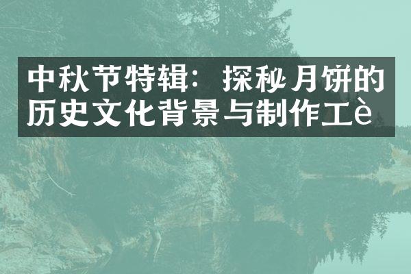 中秋节特辑：探秘月饼的历史文化背景与制作工艺