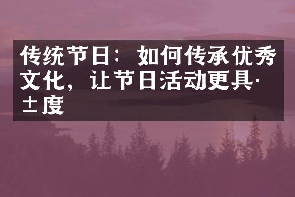 传统节日：如何传承优秀文化，让节日活动更具深度