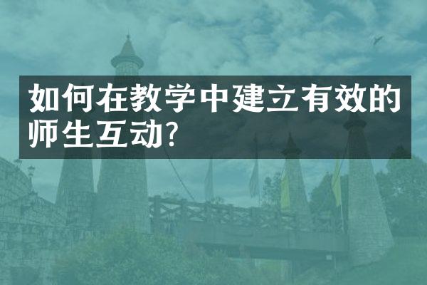 如何在教学中建立有效的师生互动？