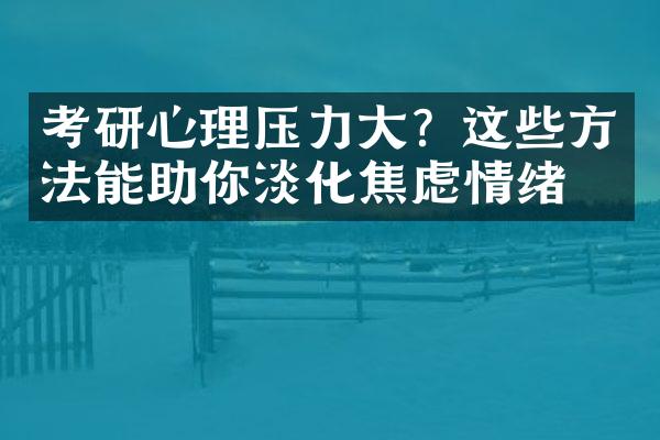 考研心理压力？这些方法能助你淡化焦虑情绪！