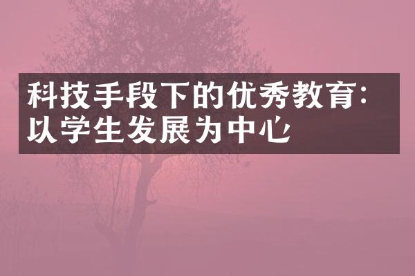 科技手段下的优秀教育：以学生发展为中心