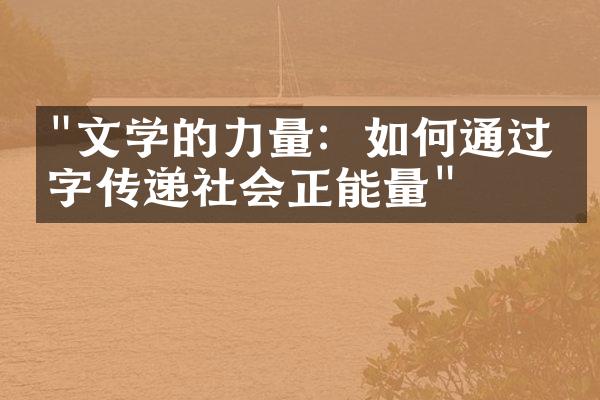 "文学的力量：如何通过文字传递社会正能量"